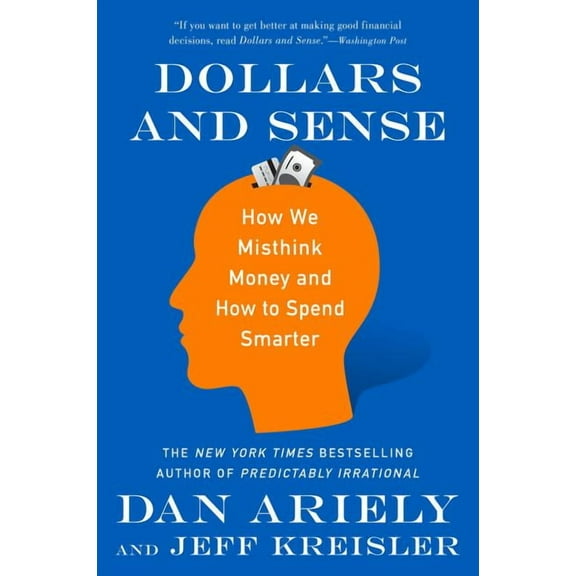 Dollars and Sense: How We Misthink Money and How to Spend Smarter, (Paperback)