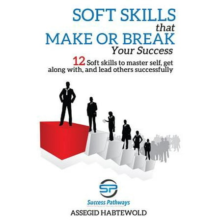 - Soft Skills That Make or Break Your Success : 12 Soft Skills to Master Self, Get Along With, and Lead Others Successfully