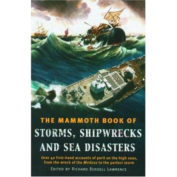 Pre-Owned The Mammoth Book of Storms, Shipwrecks and Sea Disasters: Over 70 First-Hand Accounts of Peril on the High Seas, from St. Paul's Shipwreck to the Pre... (Paperback) 0786714689 9780786714681