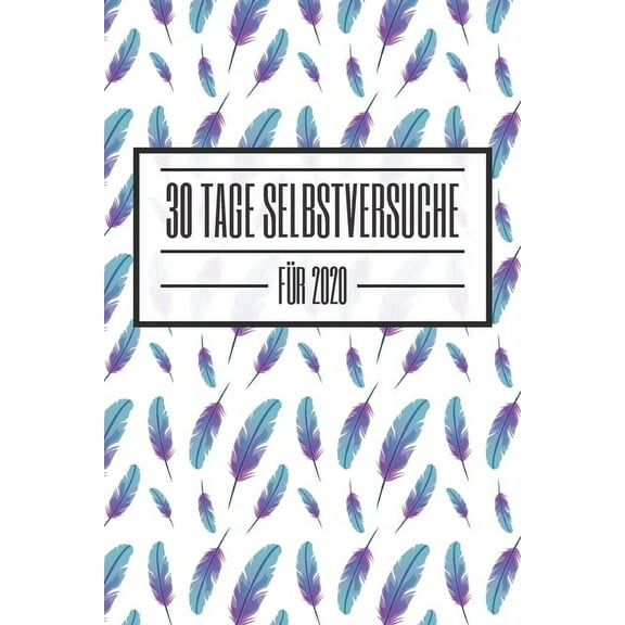 30 Tage Selbstversuche für 2020: Starte 2020 mit diesem Challenge-Buch durch und erfinde und entdecke dich Neu - Dieses Buch ist gefüllt mit 100 verschiedenen Herausforderunge für den Alltag (Paperbac