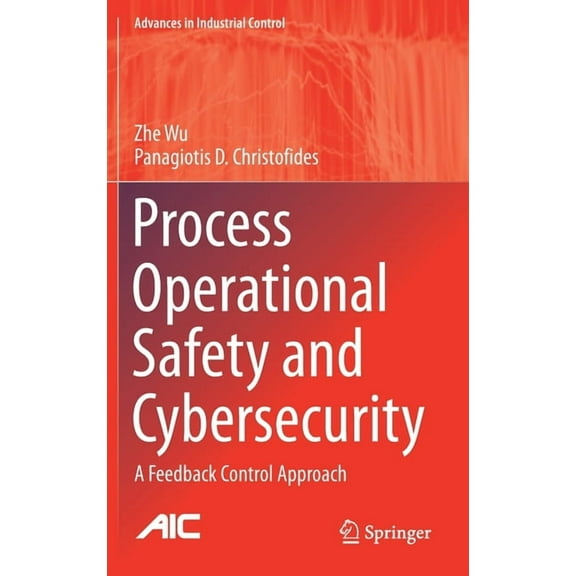 Advances in Industrial Control Process Operational Safety and Cybersecurity: A Feedback Control Approach, (Hardcover)