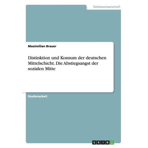 Distinktion und Konsum der deutschen Mittelschicht. Die Abstiegsangst der sozialen Mitte (Paperback)