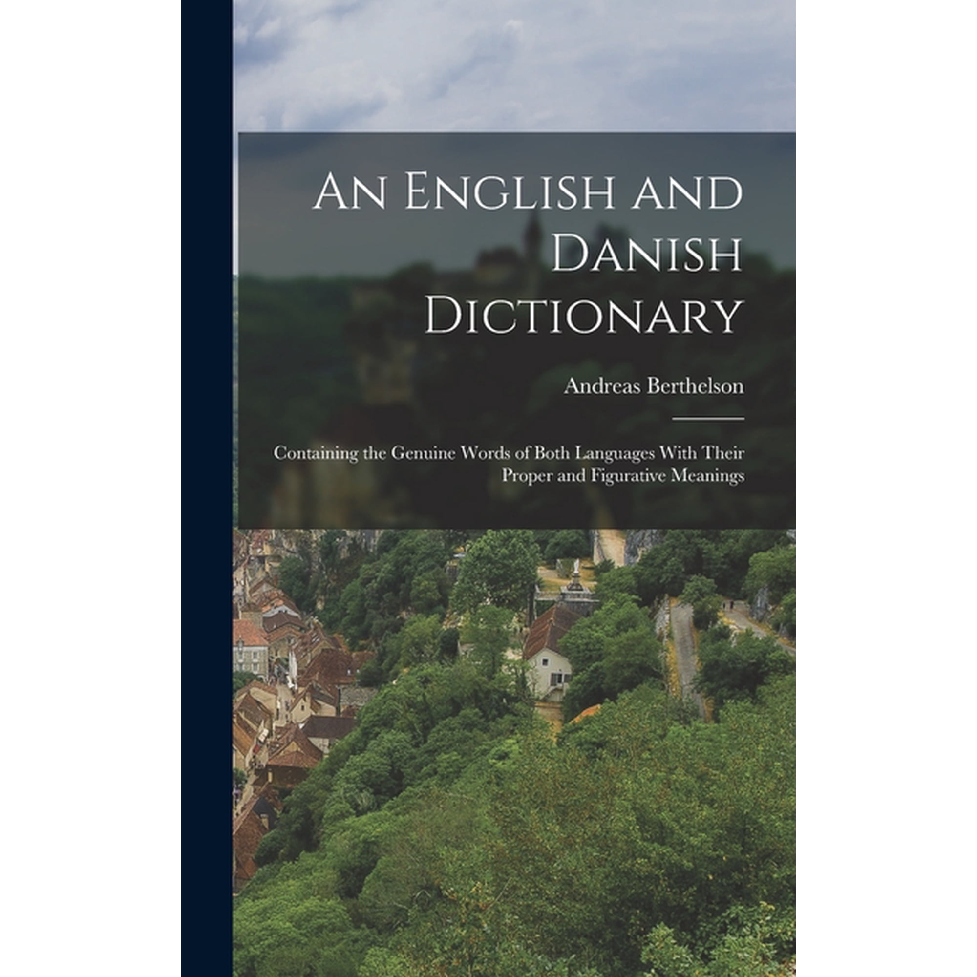 An English and Danish Dictionary: Containing the Genuine Words of Both Languages With Their Proper and Figurative Meanin, (Hardcover)