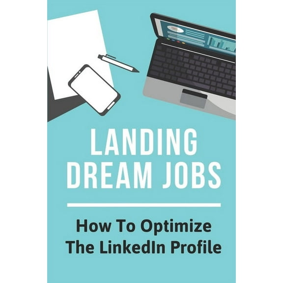 Landing Dream Jobs: How To Optimize The LinkedIn Profile: How To Search Job (Paperback)
