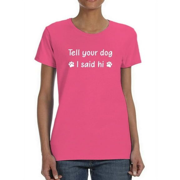 Tell Your Dog I Said Hi Shaped T-Shirt Women -Smartprints Designs, Female 3X-Large