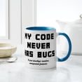 thumbnail image 4 of CafePress - My Code Never Has Bugs - 11 oz Ceramic Mug - Novelty Coffee Tea Cup, 4 of 4