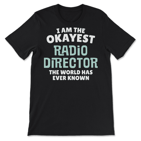 Funny Radio Director T-Shirt - I'm the Okayest!