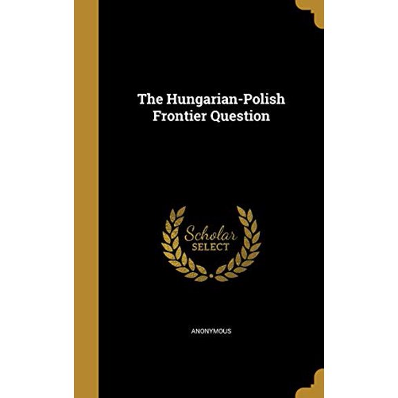 The Hungarian-Polish Frontier Question Hardcover 1362805351 9781362805359 Anonymous