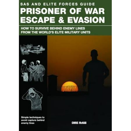 Prisoner of War Escape & Evasion : How to Survive Behind Enemy Lines from the World's Elite Military