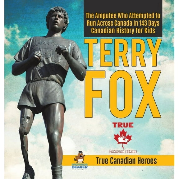 Terry Fox - The Amputee Who Attempted to Run Across Canada in 143 Days Canadian History for Kids True Canadian Heroes, (Hardcover)