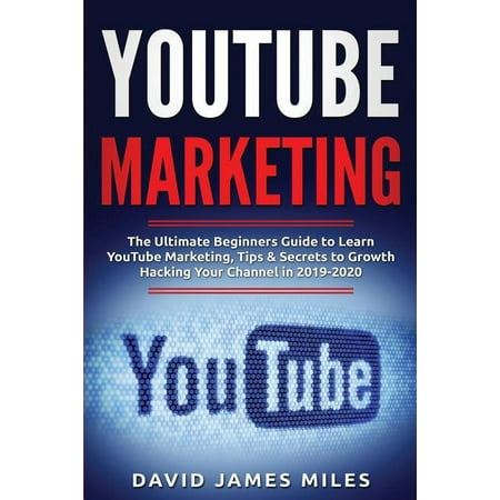 Youtube Marketing : The Ultimate Beginners Guide to Learn YouTube Marketing, Tips & Secrets to Growth Hacking Your Channel in 2019-2020 (Paperback)