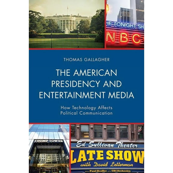 Lexington Studies in Political Communica The American Presidency and Entertainment Media: How Technology Affects Political Communication, (Hardcover)