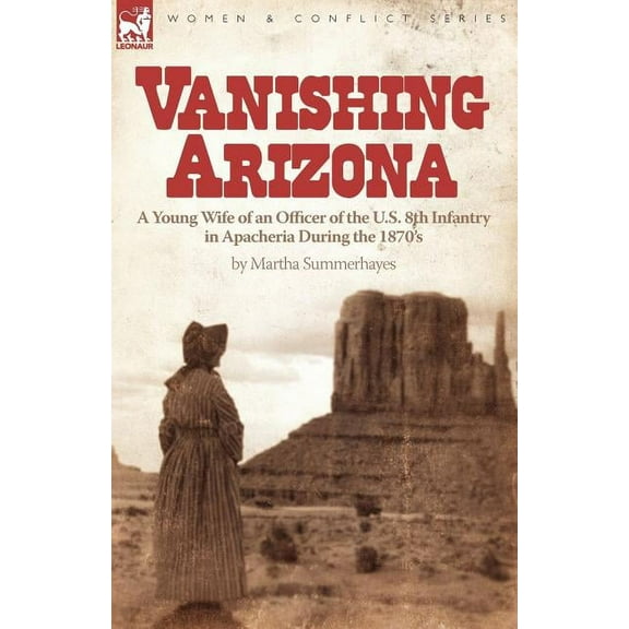 Vanishing Arizona: a Young Wife of an Officer of the U.S. 8th Infantry in Apacheria During the 1870's, (Paperback)