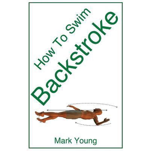 Pre-Owned How to Swim Backstroke: A Step-By-Step Guide for Beginners Learning Backstroke Technique (Paperback) 0992742854 9780992742850
