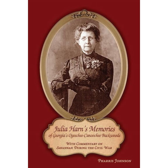 Julia Harn's Memories of Georgia's Ogeechee-Canoochee Backwoods: With Commentary on Savannah During the Civil War, (Paperback)