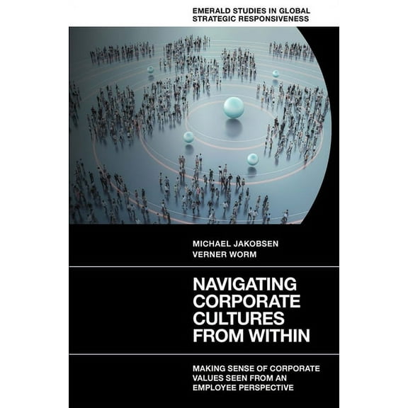 Emerald Studies in Global Strategic Resp Navigating Corporate Cultures from Within: Making Sense of Corporate Values Seen from an Employee Perspective, (Hardcover)