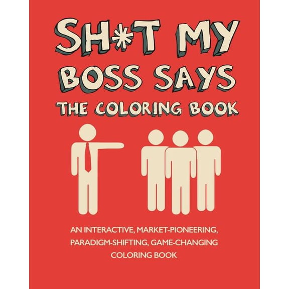 Sh*t My Boss Says: An Interactive, Market-Pioneering, Paradigm-Shifting, Game-Changing Coloring Book (Paperback)