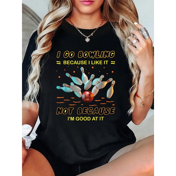 I Go Bowling Because I Like It Not Because I'm Good at It T-Shirt casual short sleeve crew neck cotton tee tops for women