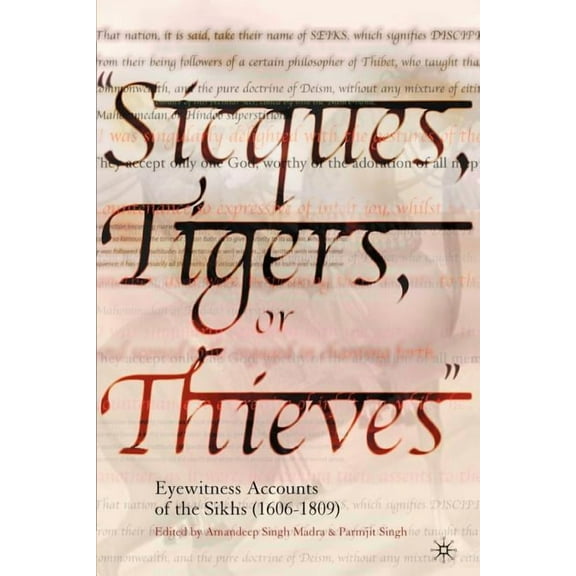 Sicques, Tigers or Thieves: Eyewitness Accounts of the Sikhs (1606-1810), (Paperback)