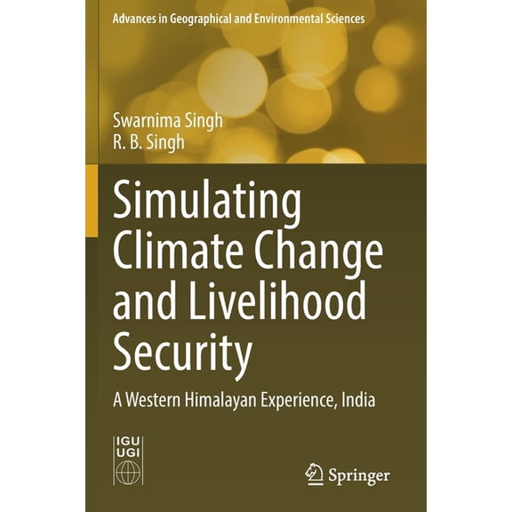 Advances in Geographical and Environment Simulating Climate Change and Livelihood Security: A Western Himalayan Experience, India, (Paperback)