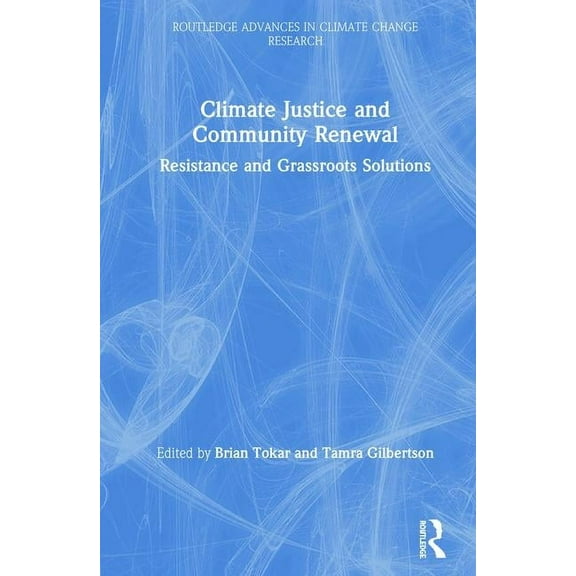 Routledge Advances in Climate Change Res Climate Justice and Community Renewal: Resistance and Grassroots Solutions, (Hardcover)