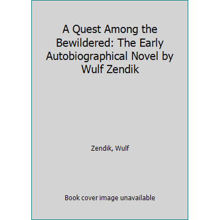A Quest Among the Bewildered: The Early Autobiographical Novel by Wulf Zendik [Paperback - Used]