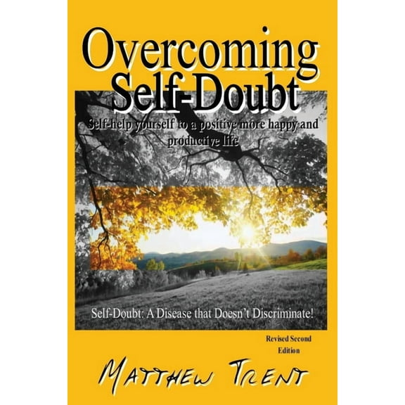 Overcoming Self-Doubt: Self-help Yourself To A Positive More Happy And Productive Life, (Paperback)