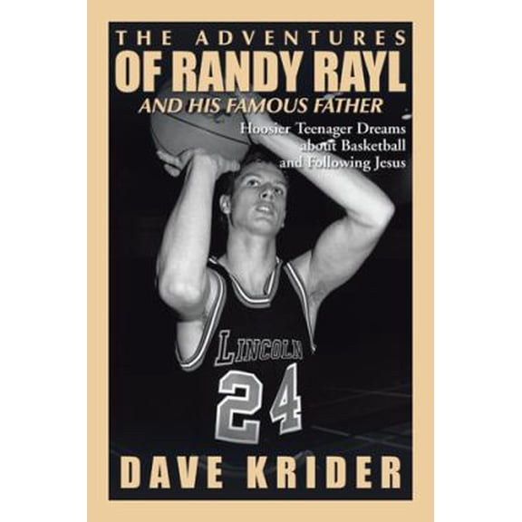 Pre-Owned The Adventures of Randy Rayl and His Famous Father: Hoosier Teenager Dreams about Basketball and Following Jesus (Paperback) 1524648965 9781524648961