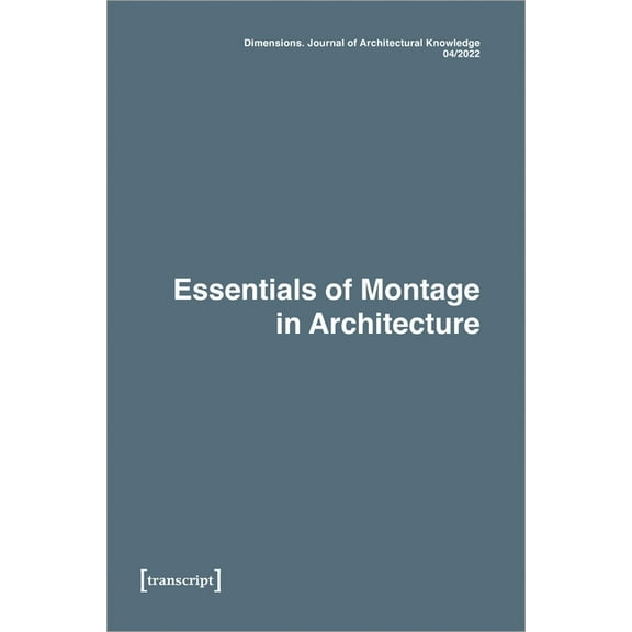 Dimensions. Journal of Architectural Kno Dimensions. Journal of Architectural Knowledge: Vol. 2, No. 4/2022: Essentials of Montage in Architecture, (Paperback)