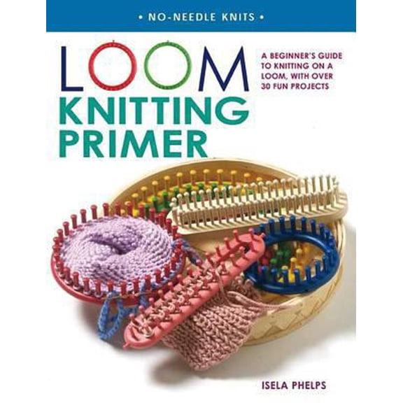 Pre-Owned Loom Knitting Primer: A Beginner's Guide to Knitting on a Loom, with Over 30 Fun Projects (Paperback) 0312366612 9780312366612