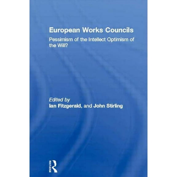 Routledge Research in Employment Relatio European Works Councils: Pessimism of the Intellect Optimism of the Will?, (Hardcover)