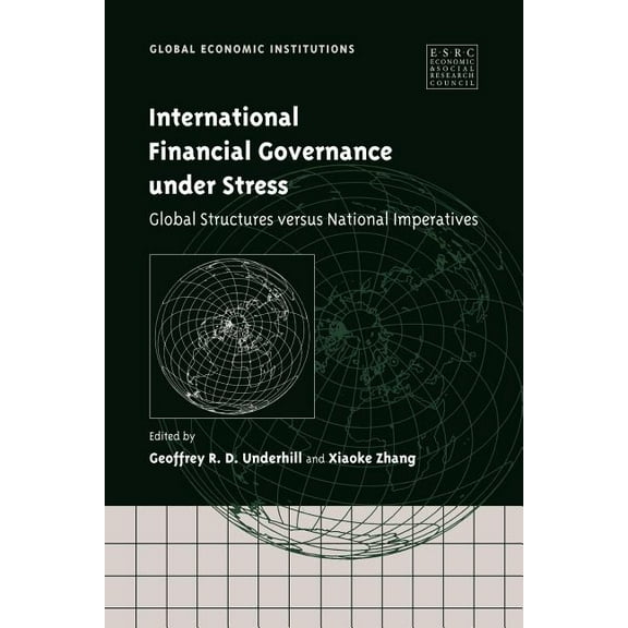Global Economic Institutions International Financial Governance Under Stress: Global Structures Versus National Imperatives, Book 4, (Paperback)