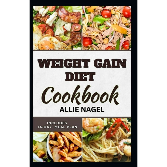 Weight Gain Diet Cookbook: Wholesome High Calorie Recipes for Healthy Weight Gain (Paperback)