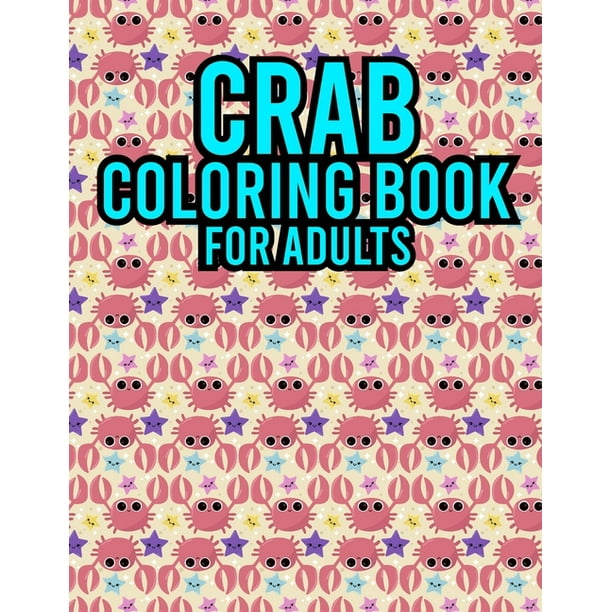 Download Crab Coloring Book For Adults 2021 Crab Coloring Book For Adults Ll Adult Activity Book For