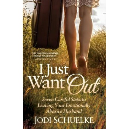 I Just Want Out : Seven Careful Steps to Leaving Your Emotionally Abusive (Best Way To Leave Your Husband)