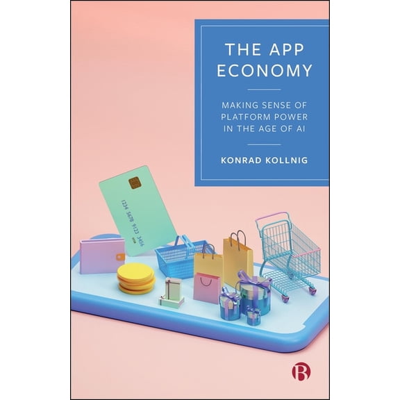 The App Economy: Making Sense of Platform Power in the Age of AI, (Paperback)