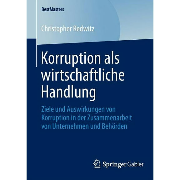 Bestmasters Korruption ALS Wirtschaftliche Handlung: Ziele Und Auswirkungen Von Korruption in Der Zusammenarbeit Von Unternehmen Und, (Paperback)