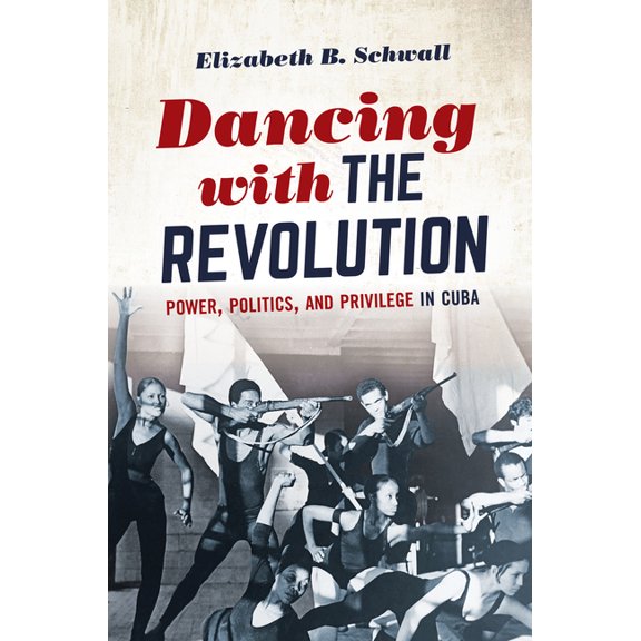 Envisioning Cuba Dancing with the Revolution: Power, Politics, and Privilege in Cuba, (Hardcover)