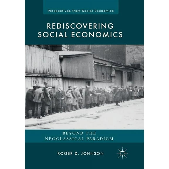 Perspectives from Social Economics Rediscovering Social Economics: Beyond the Neoclassical Paradigm, (Paperback)