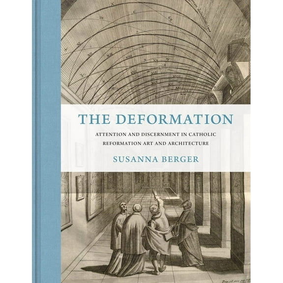 The Deformation: Attention and Discernment in Catholic Reformation Art and Architecture, (Hardcover)