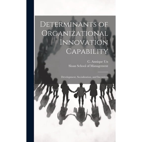 Determinants of Organizational Innovation Capability: Development, Socialization, and Incentives (Hardcover)