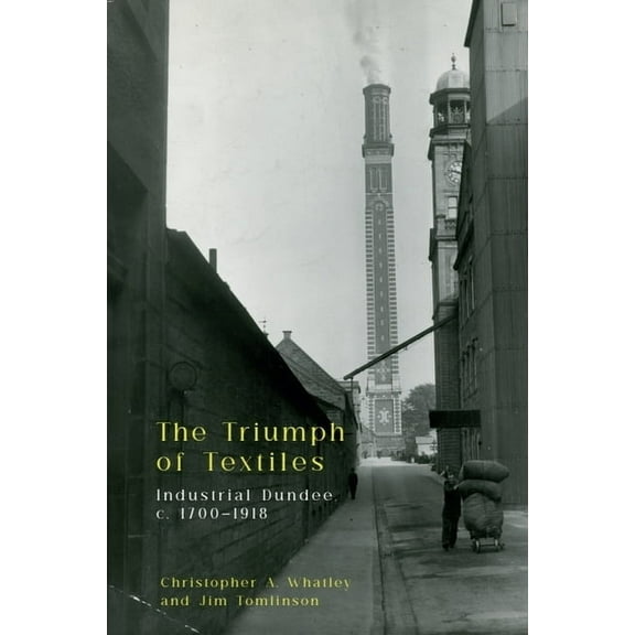 The Triumph of Textiles: Industrial Dundee, C. 1700-1918, (Paperback)