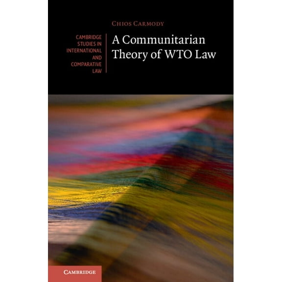 Cambridge Studies in International and C A Communitarian Theory of Wto Law, Book 181, (Hardcover)