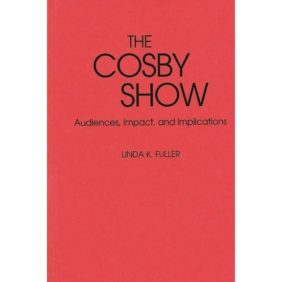 Contributions to the Study of Popular Cu The Cosby Show: Audiences, Impact, and Implications, (Hardcover)