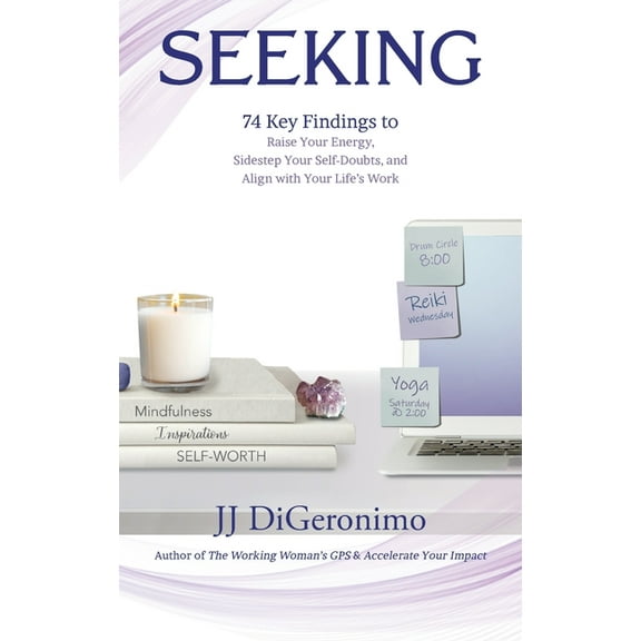 Seeking: 74 Key Findings to Raise Your Energy, Sidestep Your Self-Doubts, and Align with Your Life's Work, (Hardcover)