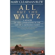 All but the Waltz: A Memoir of Five Generations in the Life of a Montana Family