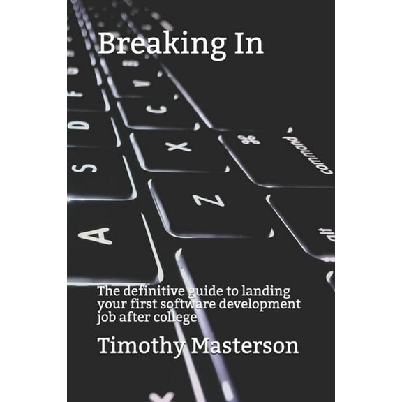 Breaking In : The definitive guide to landing your first software development job after college (Paperback)