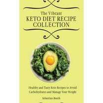 The Vibrant Keto Diet Recipe Collection: Healthy and Tasty Keto Recipes to Avoid Carbohydrates and Manage Your Weight, (Hardcover)