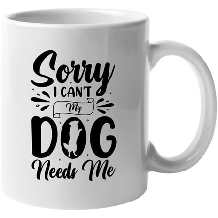 

Sorry I Can t My Dog Needs Me Funny Fur Parent Mom or Dad Quote White 11oz Ceramic Mug