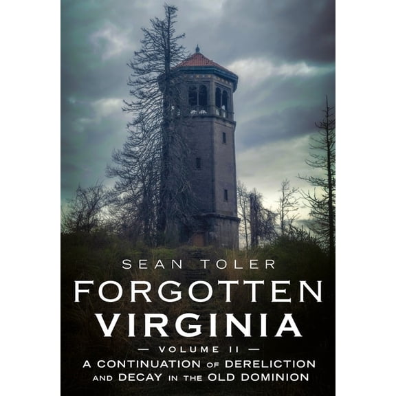 Abandoned Union Forgotten Virginia Volume II: A Continuation of Dereliction and Decay in the Old Dominion, (Paperback)